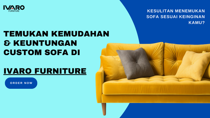 Temukan Kemudahan dan Keuntungan Custom Sofa di IVARO Furniture